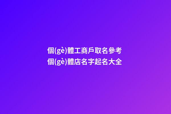 個(gè)體工商戶取名參考 個(gè)體店名字起名大全-第1張-店鋪起名-玄機(jī)派